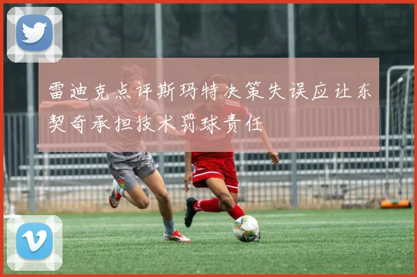 雷迪克点评斯玛特决策失误应让东契奇承担技术罚球责任