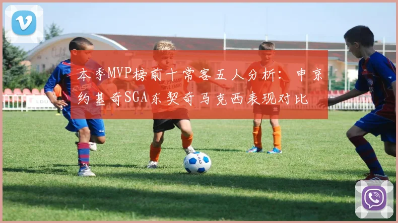 本季MVP榜前十常客五人分析：申京约基奇SGA东契奇马克西表现对比